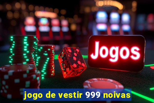 jogo de vestir 999 noivas